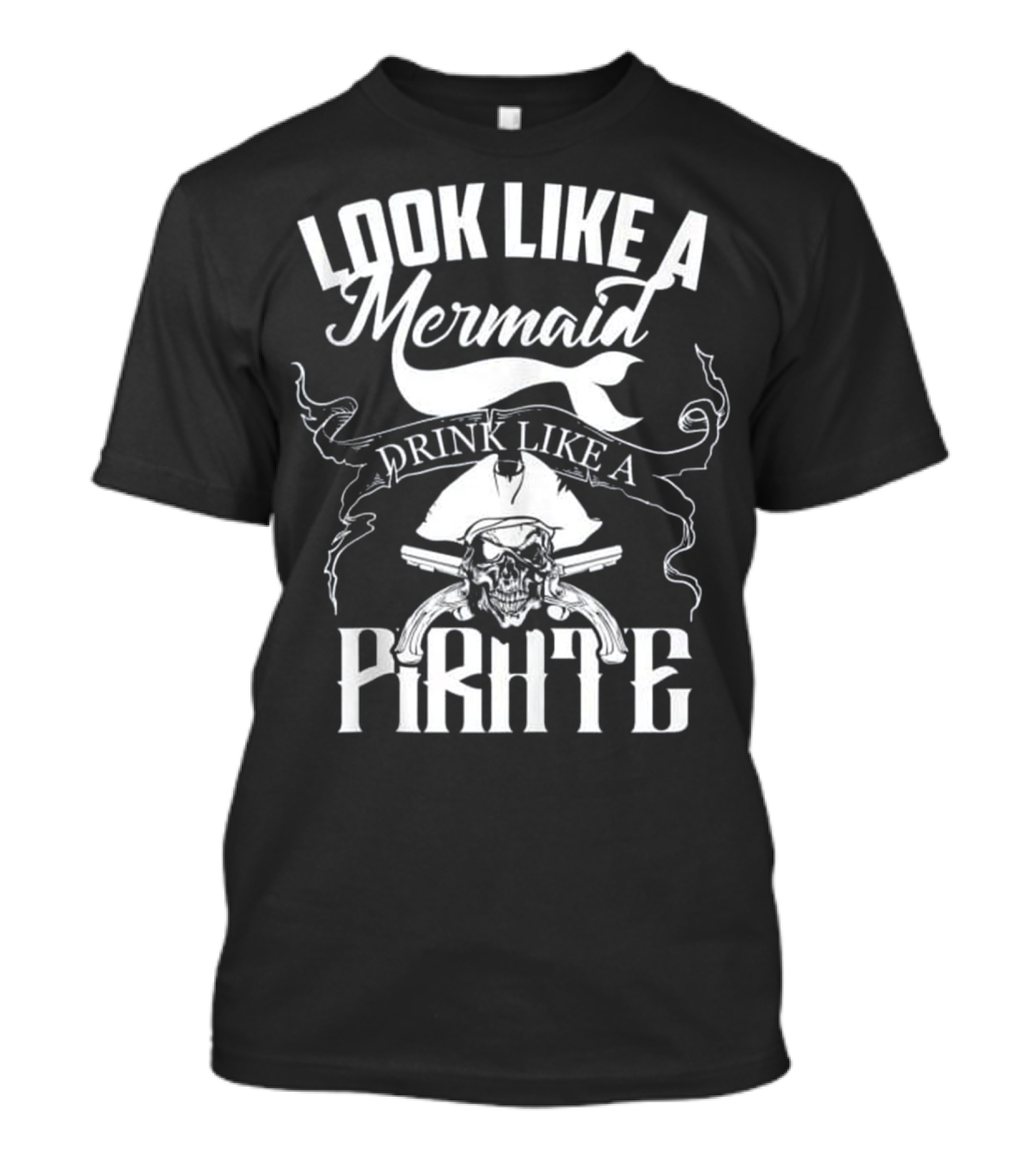 Look Like A Mermaid Drink Like A Pirate Skull And Swords T-Shirt