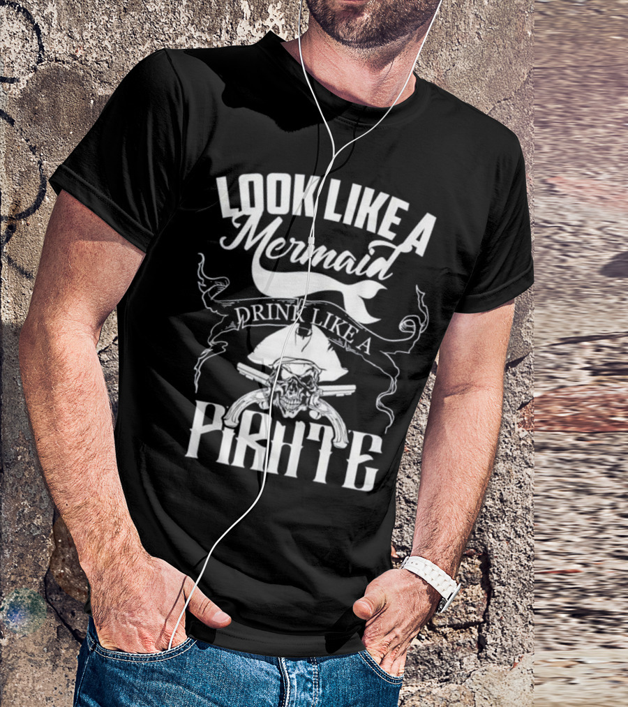 Look Like A Mermaid Drink Like A Pirate Skull And Swords T-Shirt