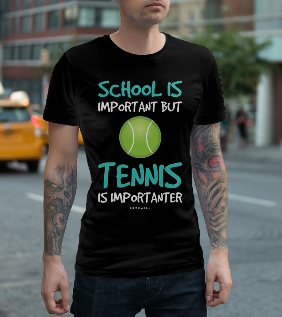 School Is Important But Tennis Is Importanter Lumowell T-Shirt