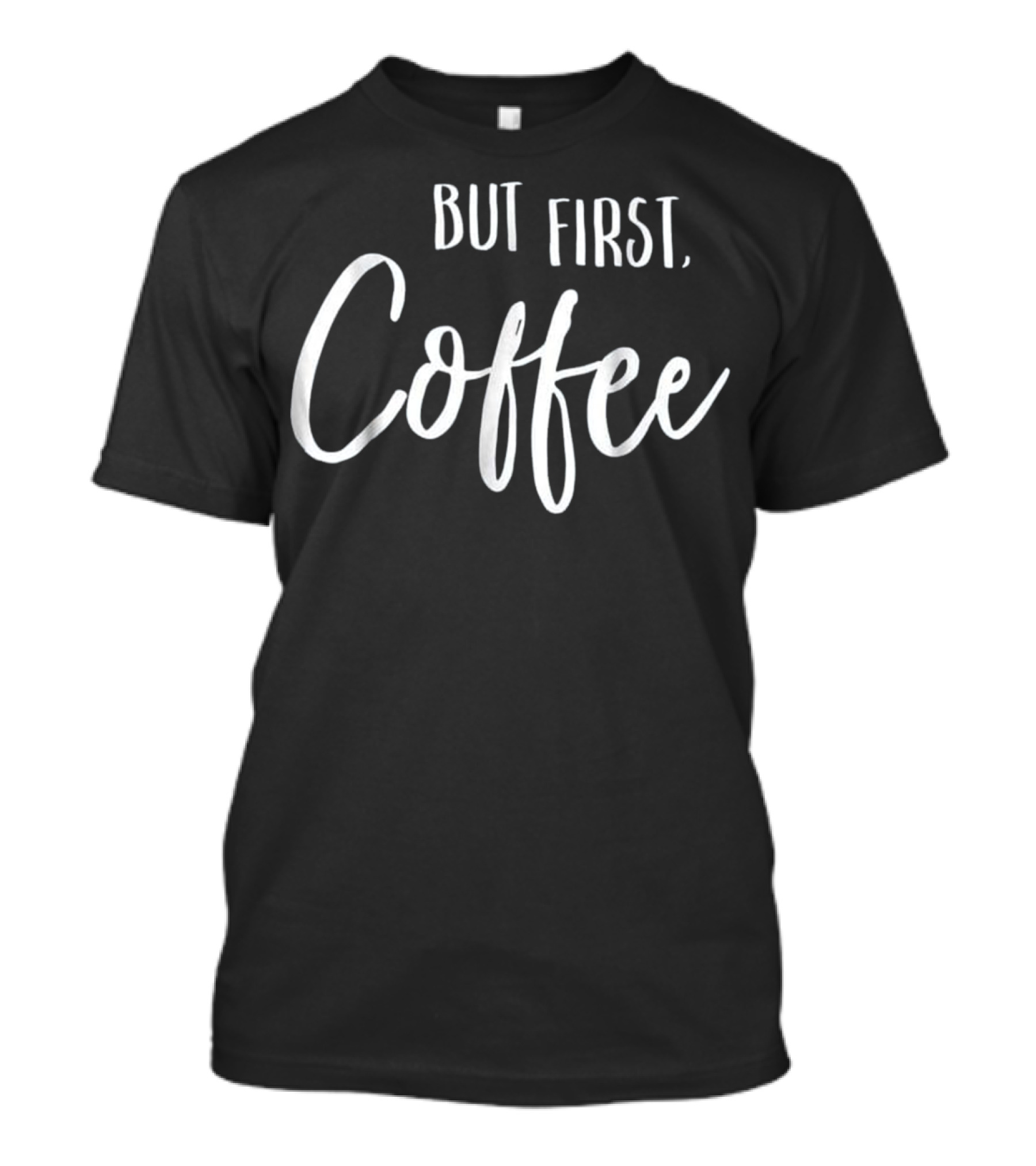 But First Coffee Woman Man Funny Caff T-Shirt