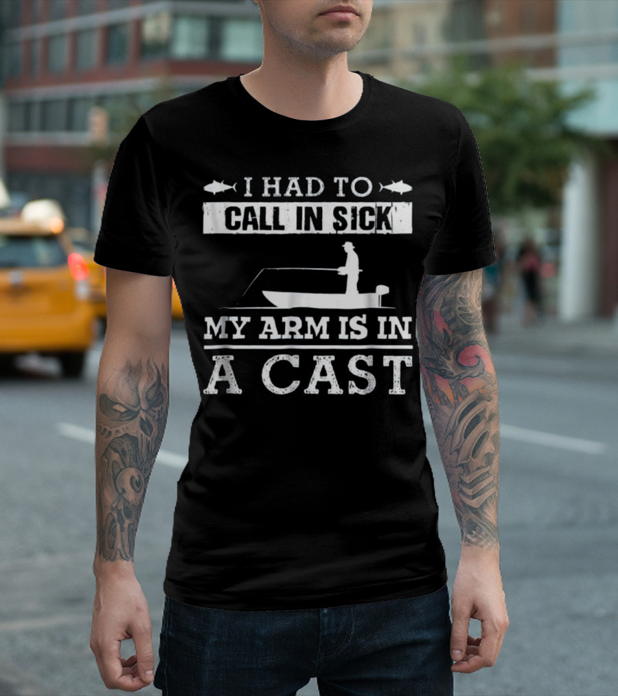 I Had to Call in Sick My Arm is in a Cast Fishing Boat Funny T-Shirt