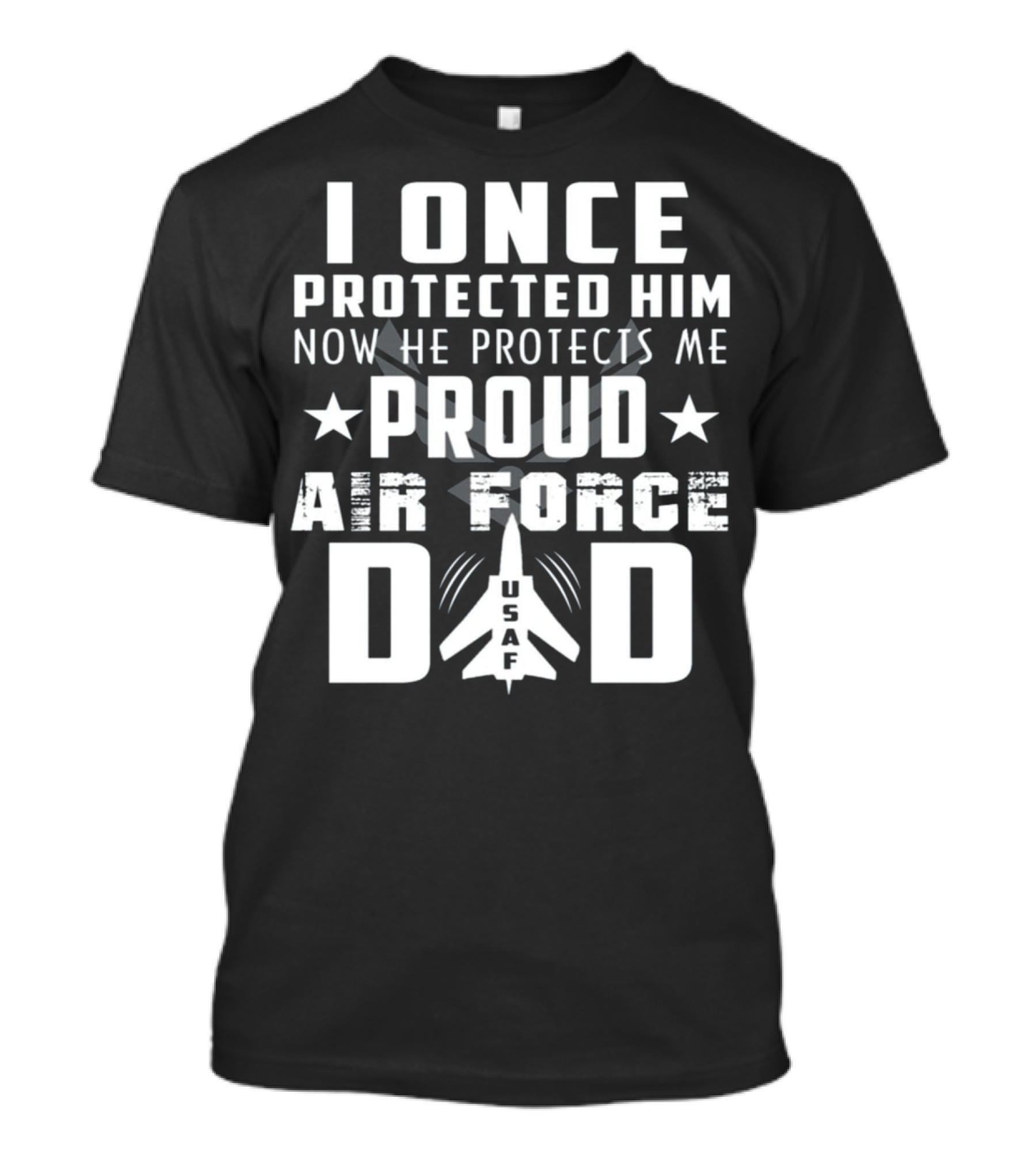 I ONCE PROTECTED HIM NOW HE PROTECTS ME PROUD AIR FORCE DAD USAF T-Shirt