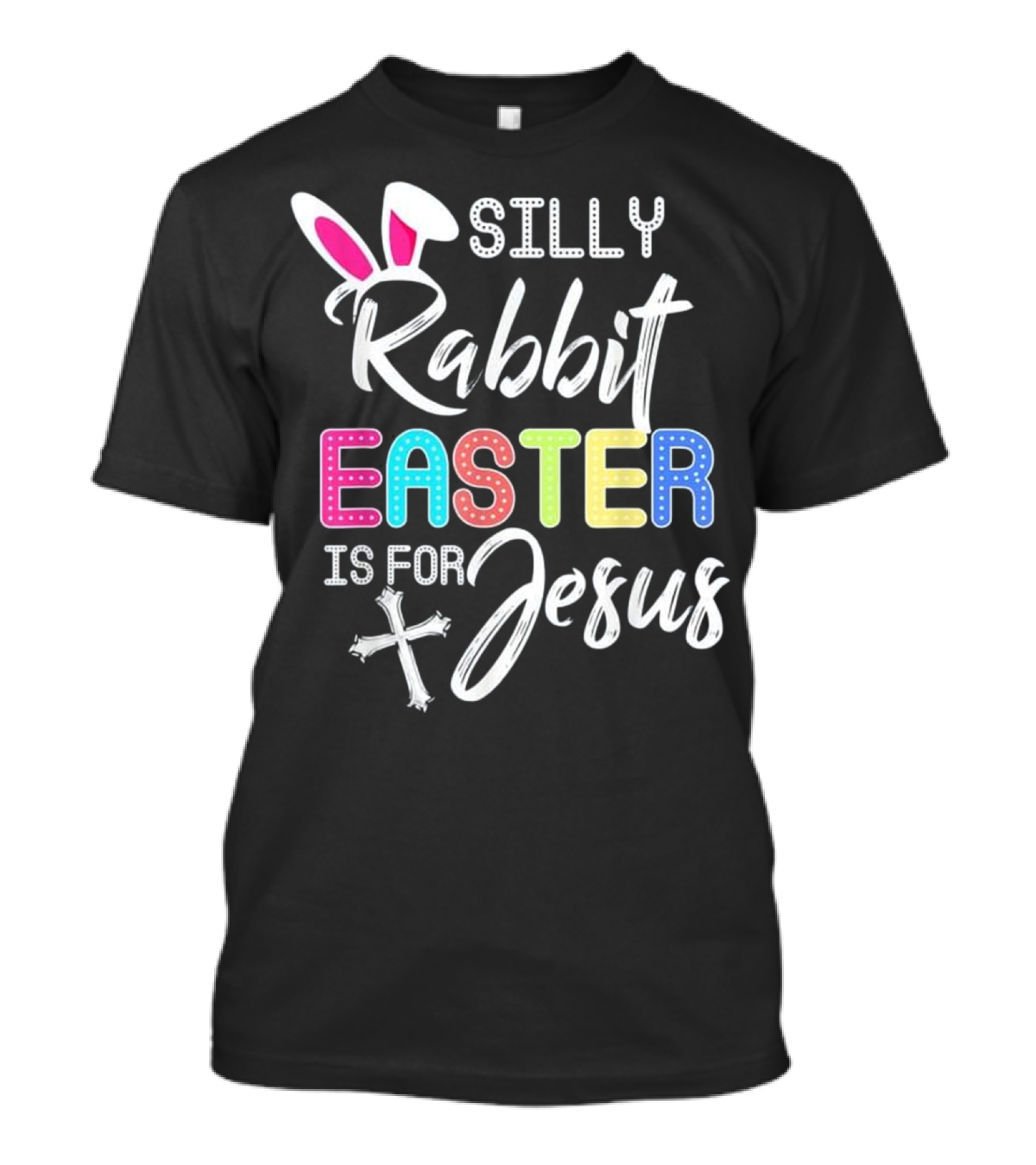 Silly Rabbit Easter Is For Jesus With Bunny Ears And Cross T-Shirt