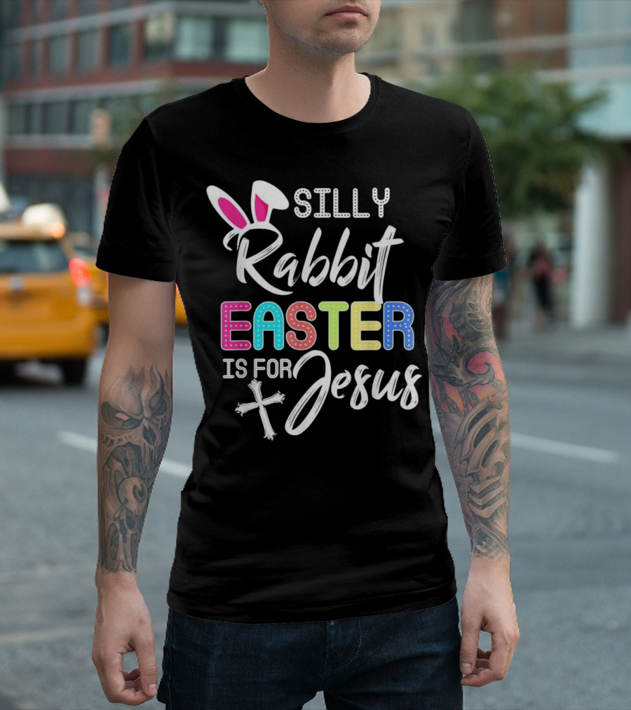 Silly Rabbit Easter Is For Jesus With Bunny Ears And Cross T-Shirt