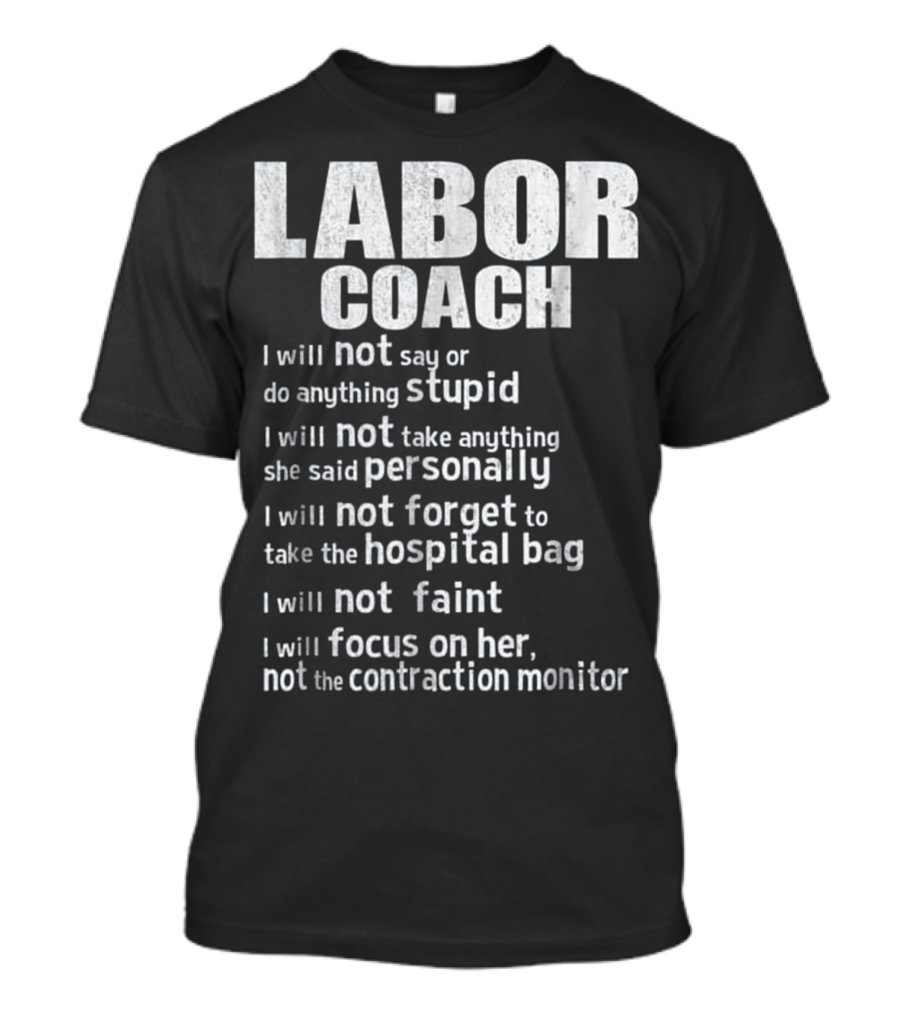 Labor Coach I Will Not Say Anything Stupid Focus On Her Hospital Bag Contraction Monitor T-Shirt