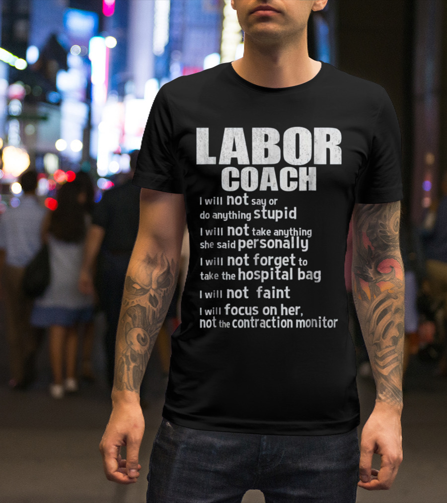 Labor Coach I Will Not Say Anything Stupid Focus On Her Hospital Bag Contraction Monitor T-Shirt