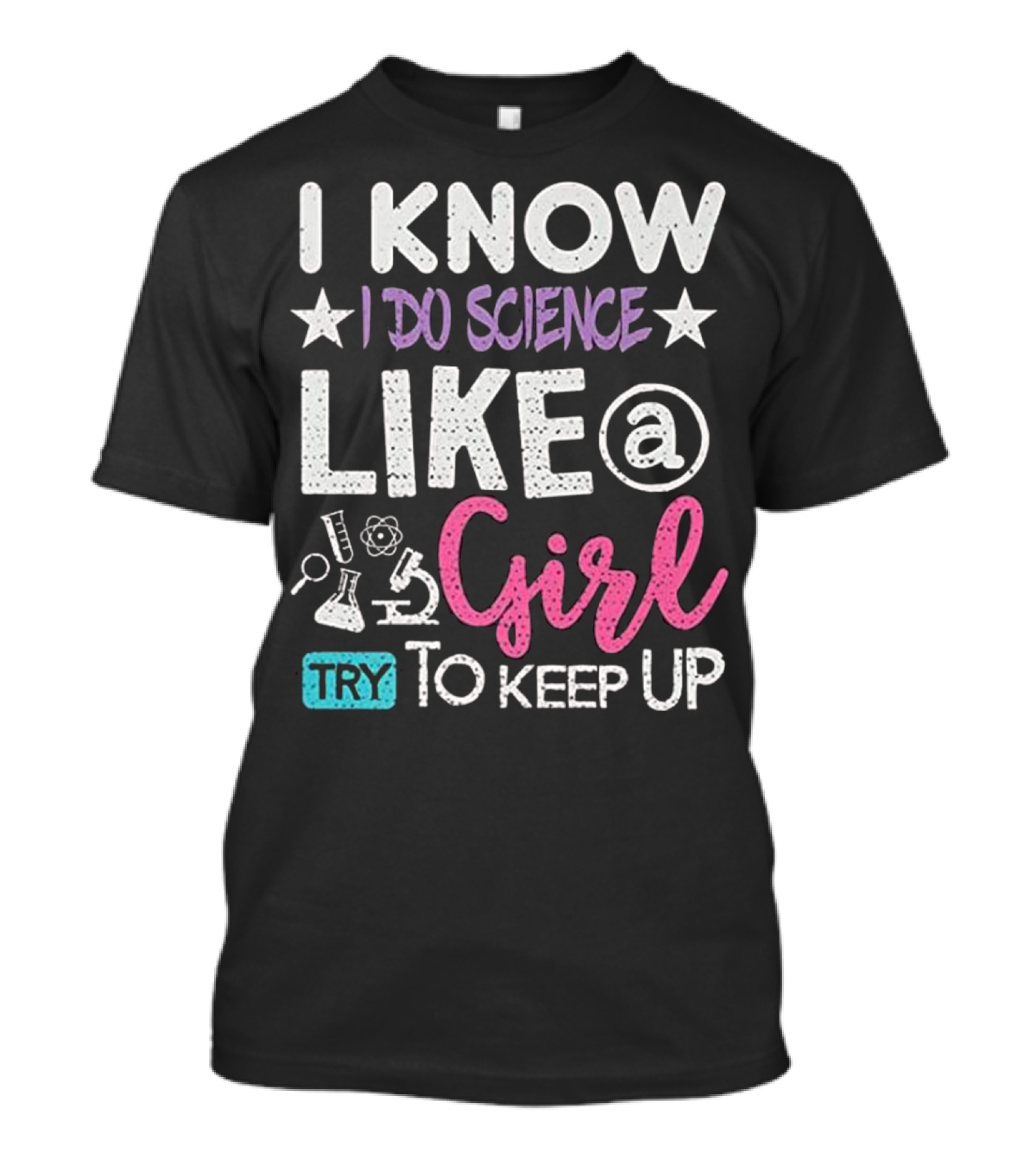 I Know I Do Science Like A Girl Try To Keep Up T-Shirt