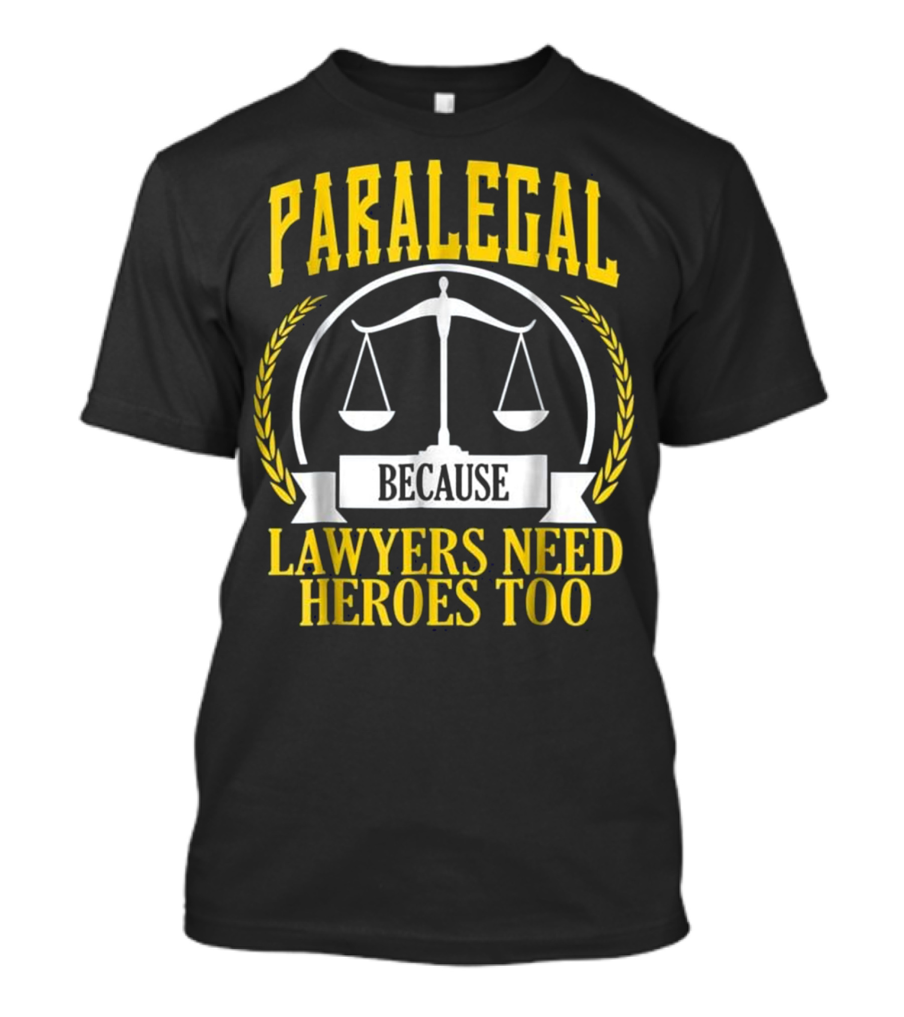 Paralegal Because Lawyers Need Heroes Too Scales Of Justice T-Shirt