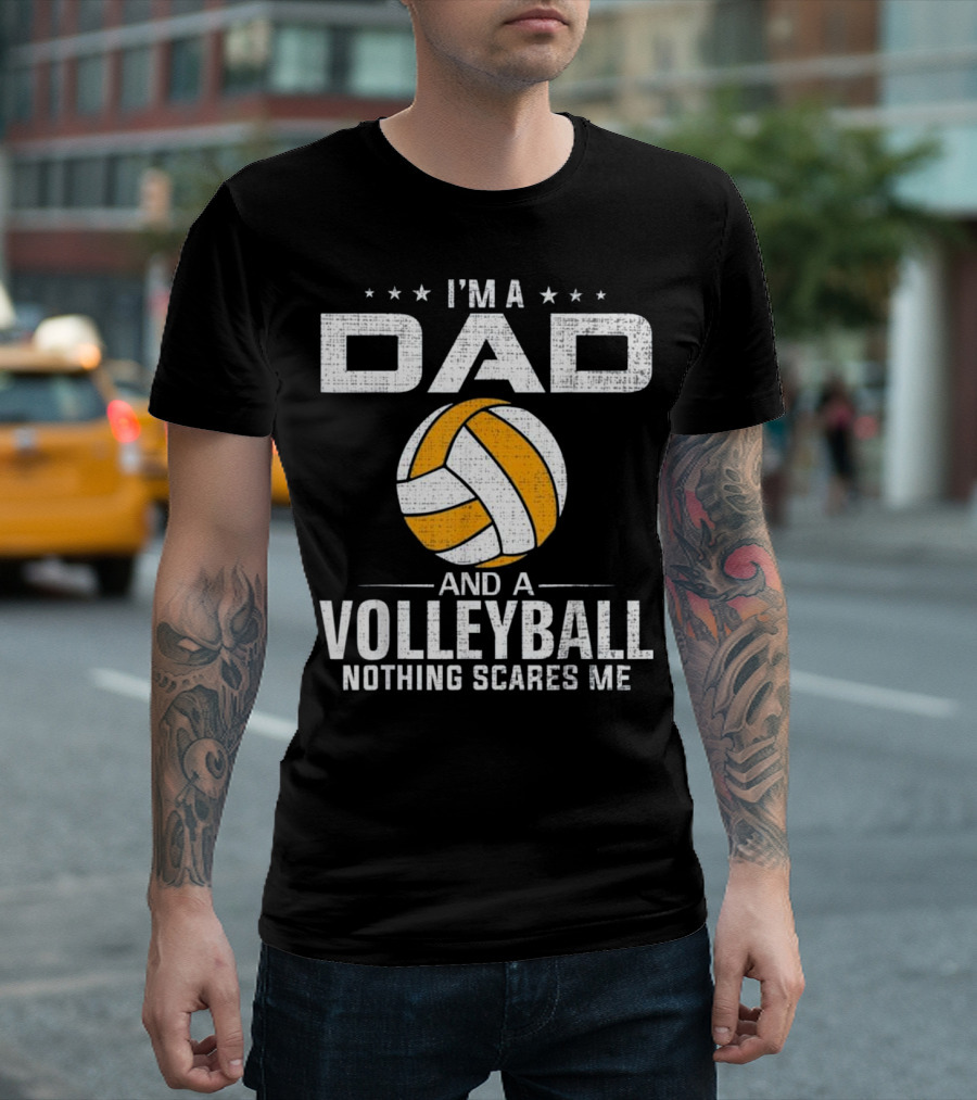 I'm A Dad And A Volleyball Nothing Scares Me T-Shirt