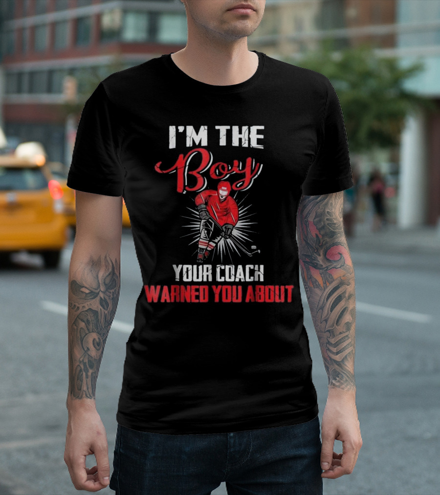 I'm the Boy Your Coach Warned You About Hockey Player T-Shirt