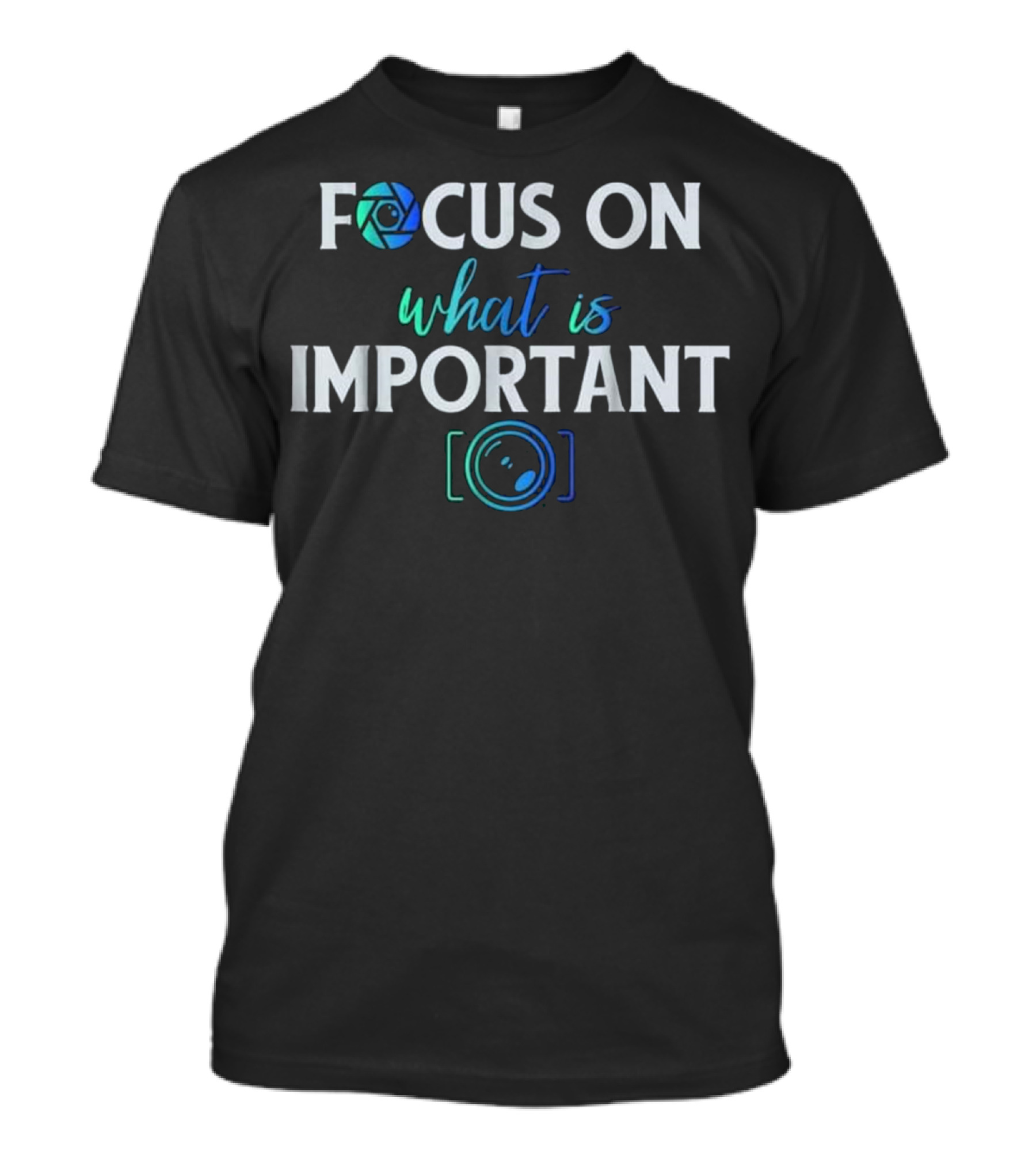 Focus On What Is Important Camera Lover Photography T-Shirt
