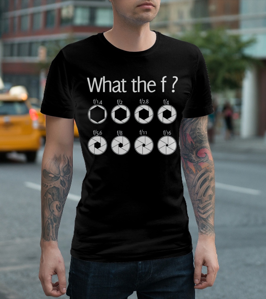What the F? Funny Photographer Aperture Chart f/1.4 f/2 f/2.8 f/4 f/5.6 f/8 f/11 f/16 T-Shirt