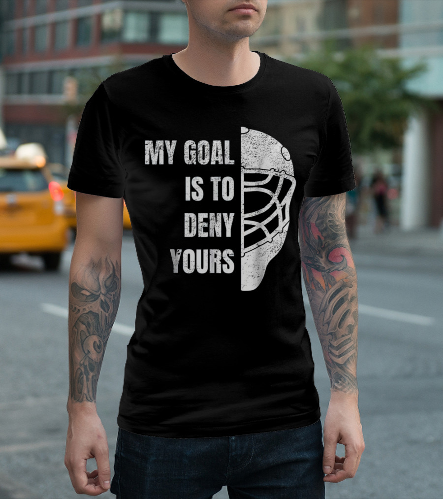 My Goal Is To Deny Yours Hockey Goalie Helmet T-Shirt