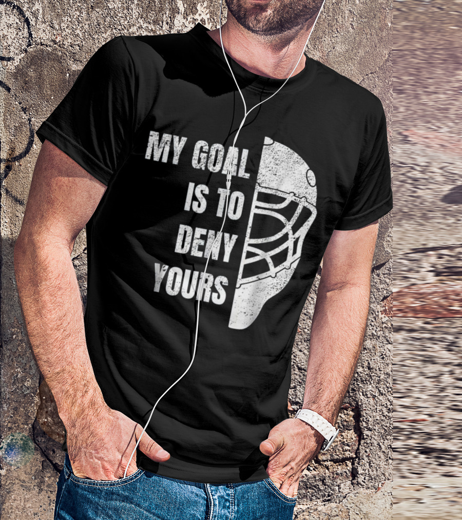My Goal Is To Deny Yours Hockey Goalie Helmet T-Shirt