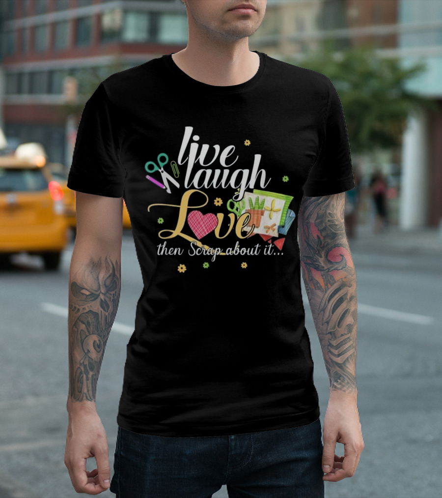 Live Laugh Love Then Scrap About It Scissors Heart Crafting Elements T-Shirt