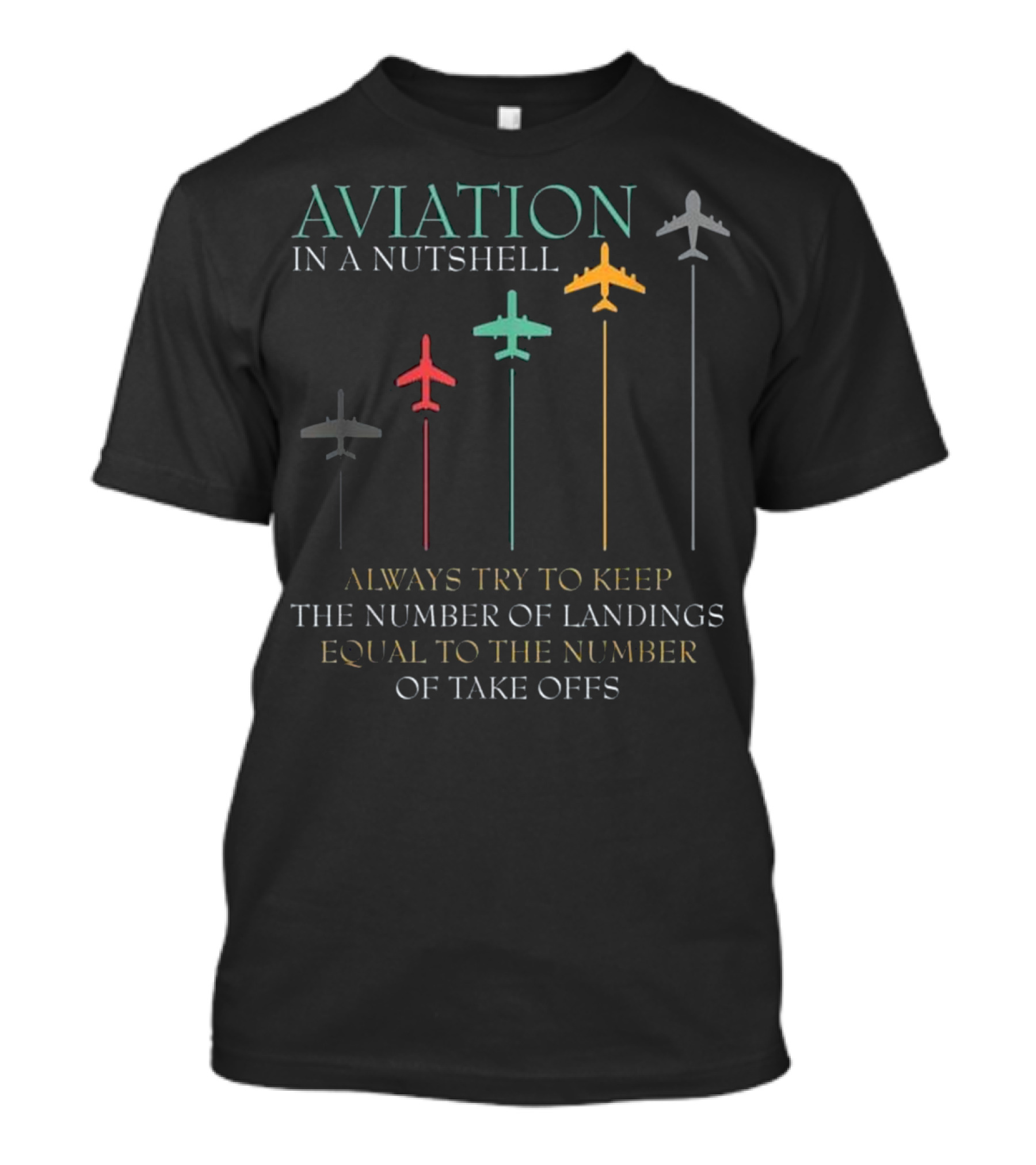 Aviation In A Nutshell Always Try To Keep The Number Of Landings Equal To The Number Of Take Offs T-Shirt