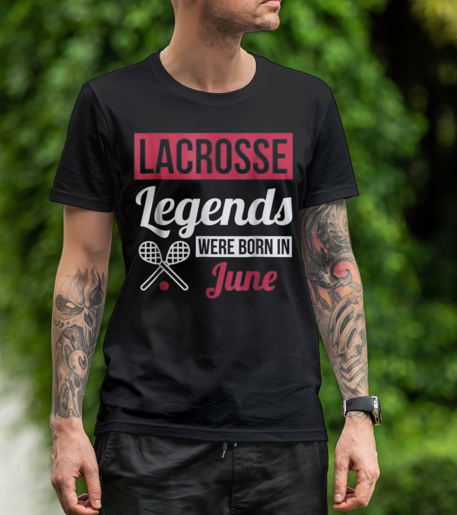 Lacrosse Legends Were Born In June T-Shirt