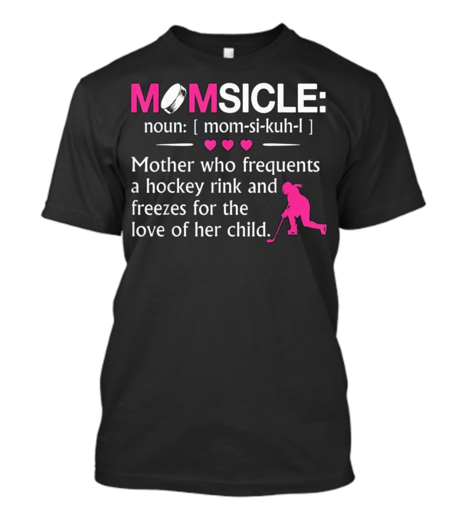 Momsicle Definition Mother Who Frequents A Hockey Rink And Freezes For The Love Of Her Child T-Shirt