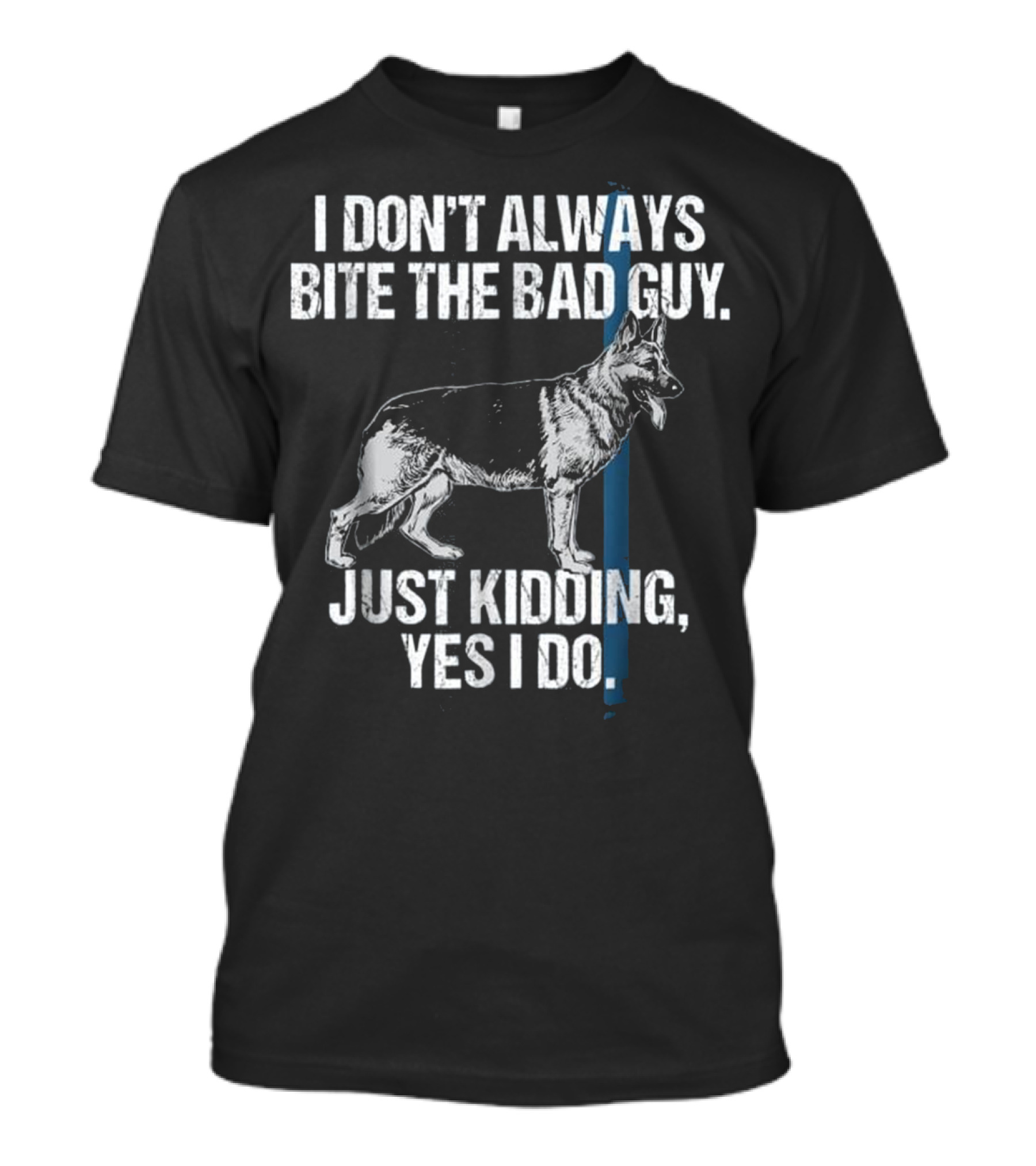 I Don't Always Bite The Bad Guy Just Kidding Yes I Do Police K9 T-Shirt