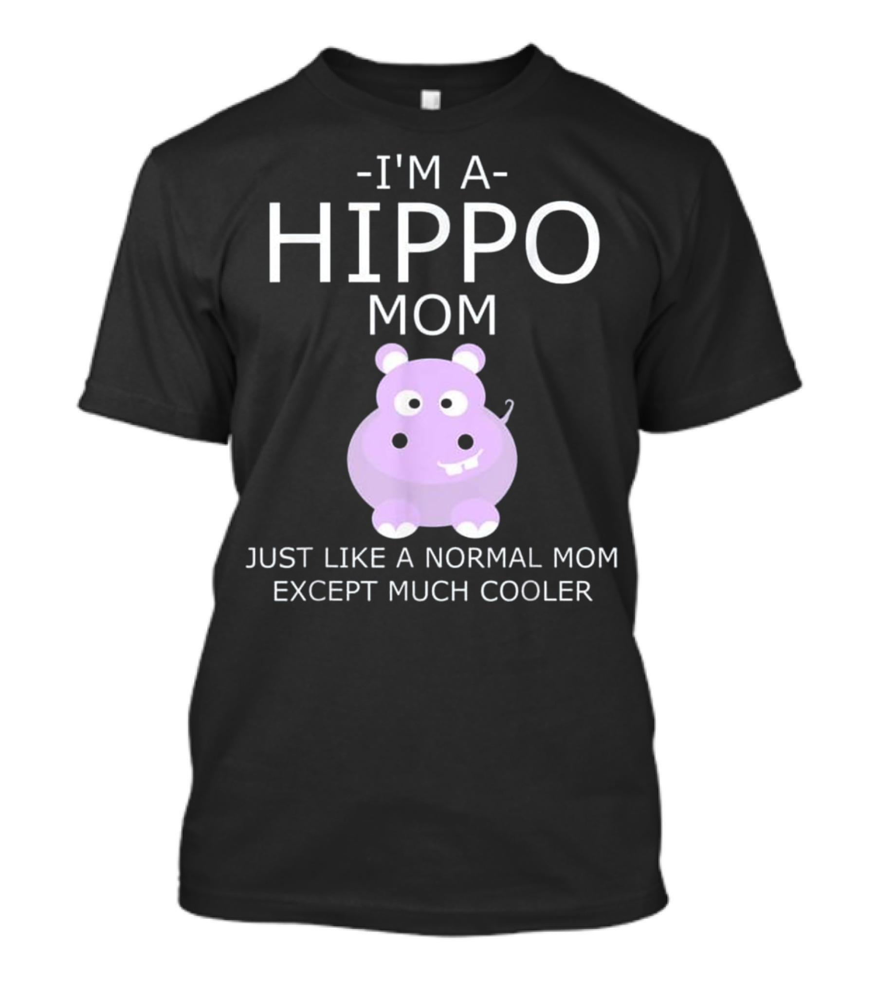 I'm A Hippo Mom Just Like A Normal Mom Except Much Cooler T-Shirt