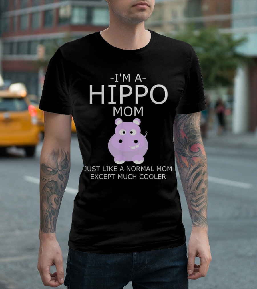 I'm A Hippo Mom Just Like A Normal Mom Except Much Cooler T-Shirt