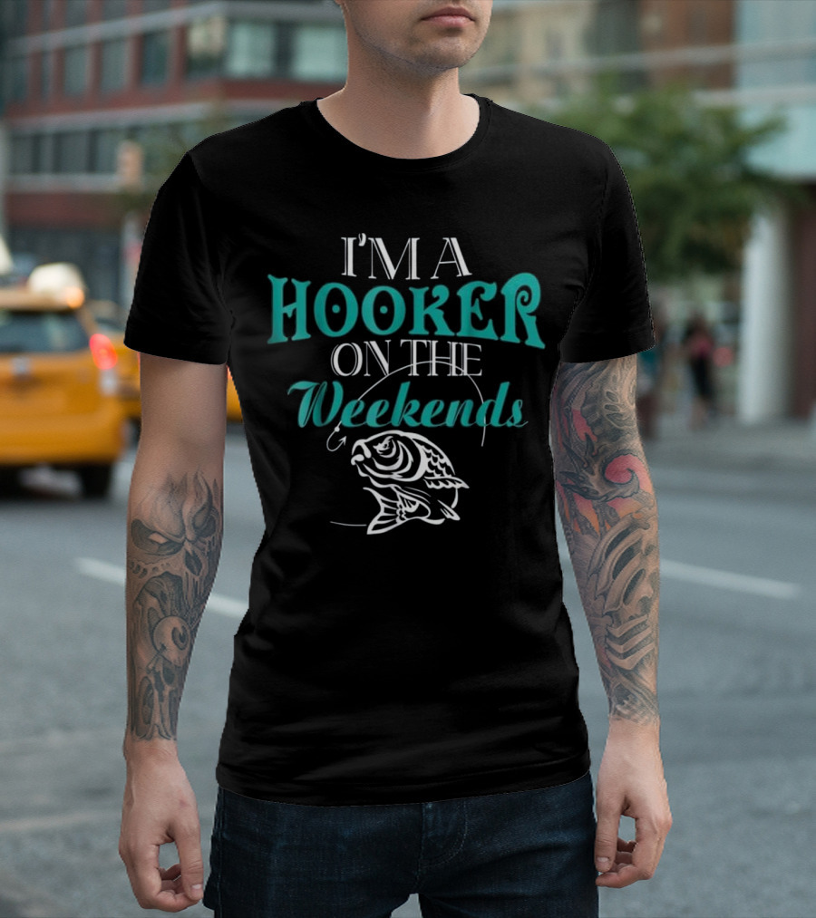 I'm A Hooker On The Weekends Fishing Fish Hook T-Shirt