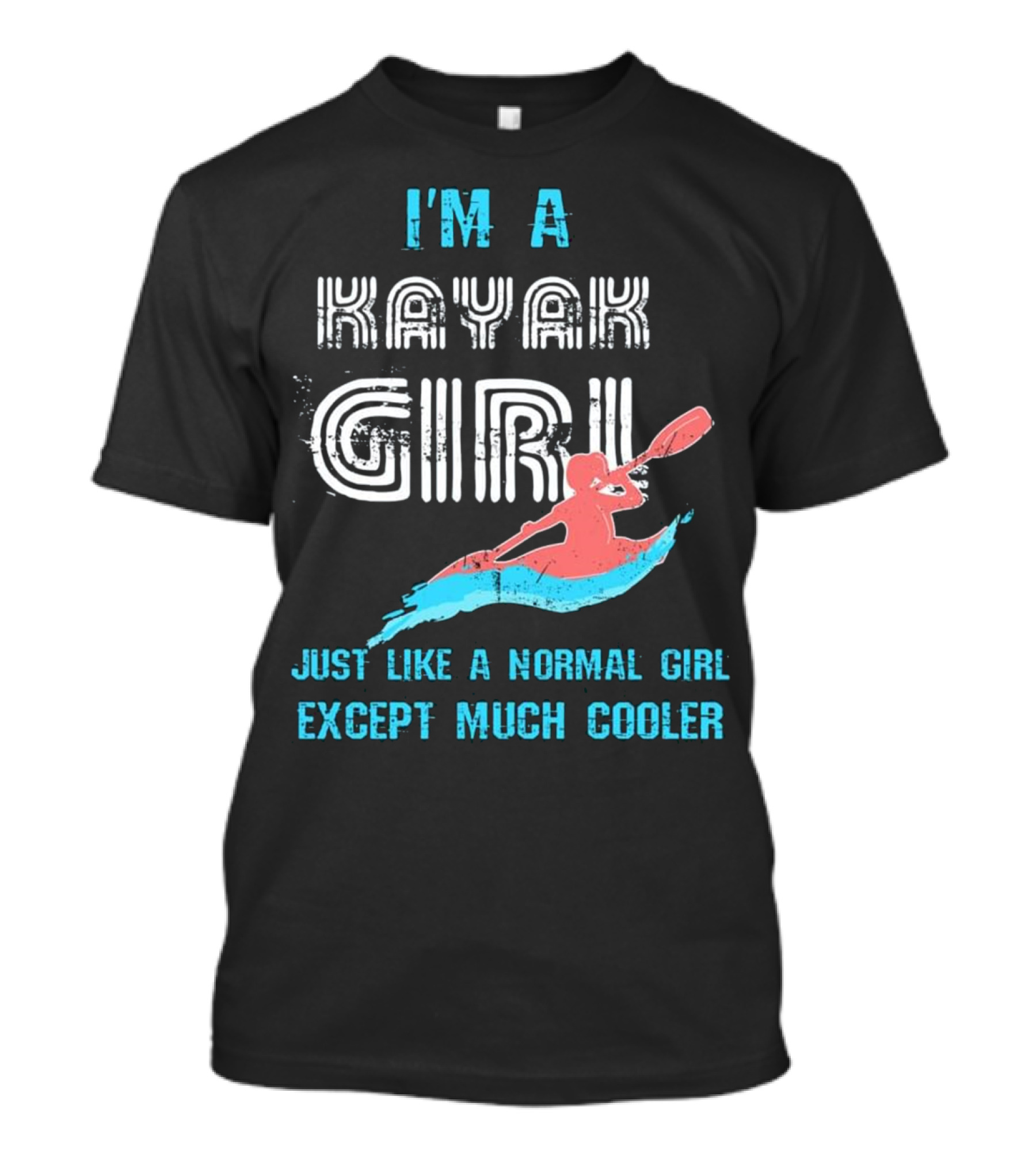 I'm A Kayak Girl Just Like A Normal Girl Except Much Cooler T-Shirt