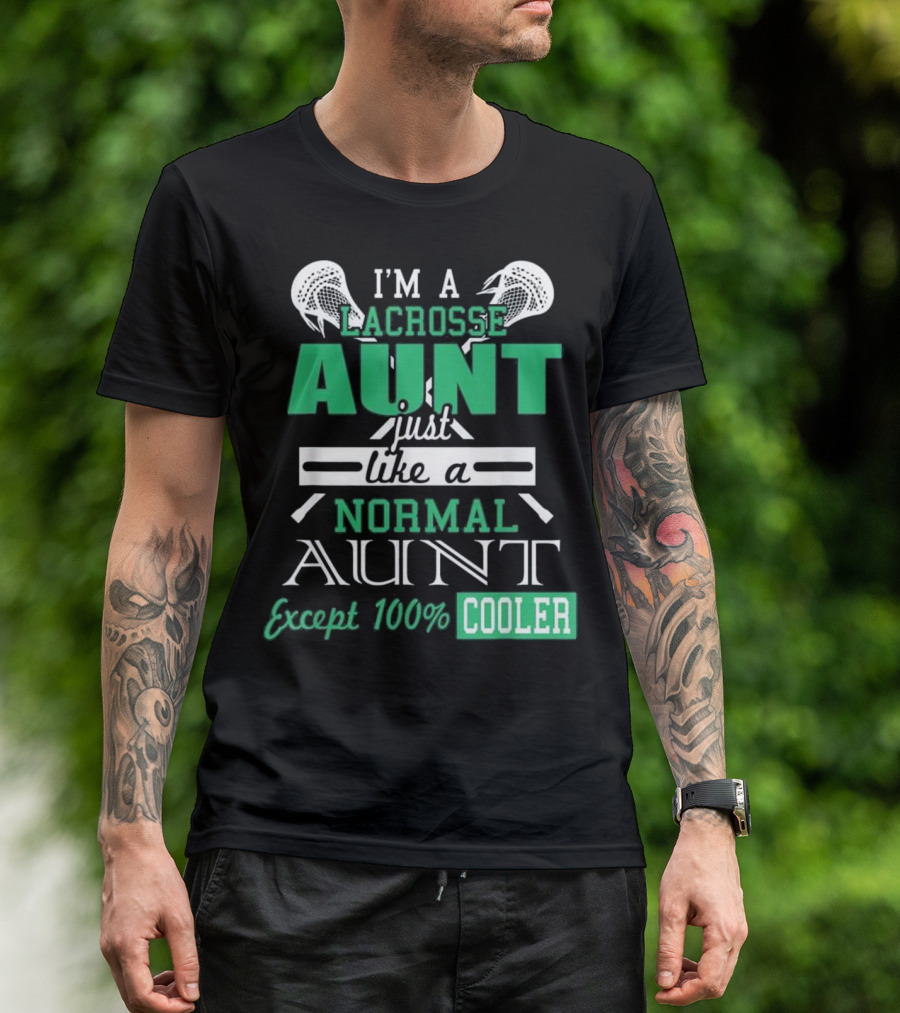 I'M A LACROSSE AUNT JUST LIKE A NORMAL AUNT EXCEPT 100% COOLER T-Shirt