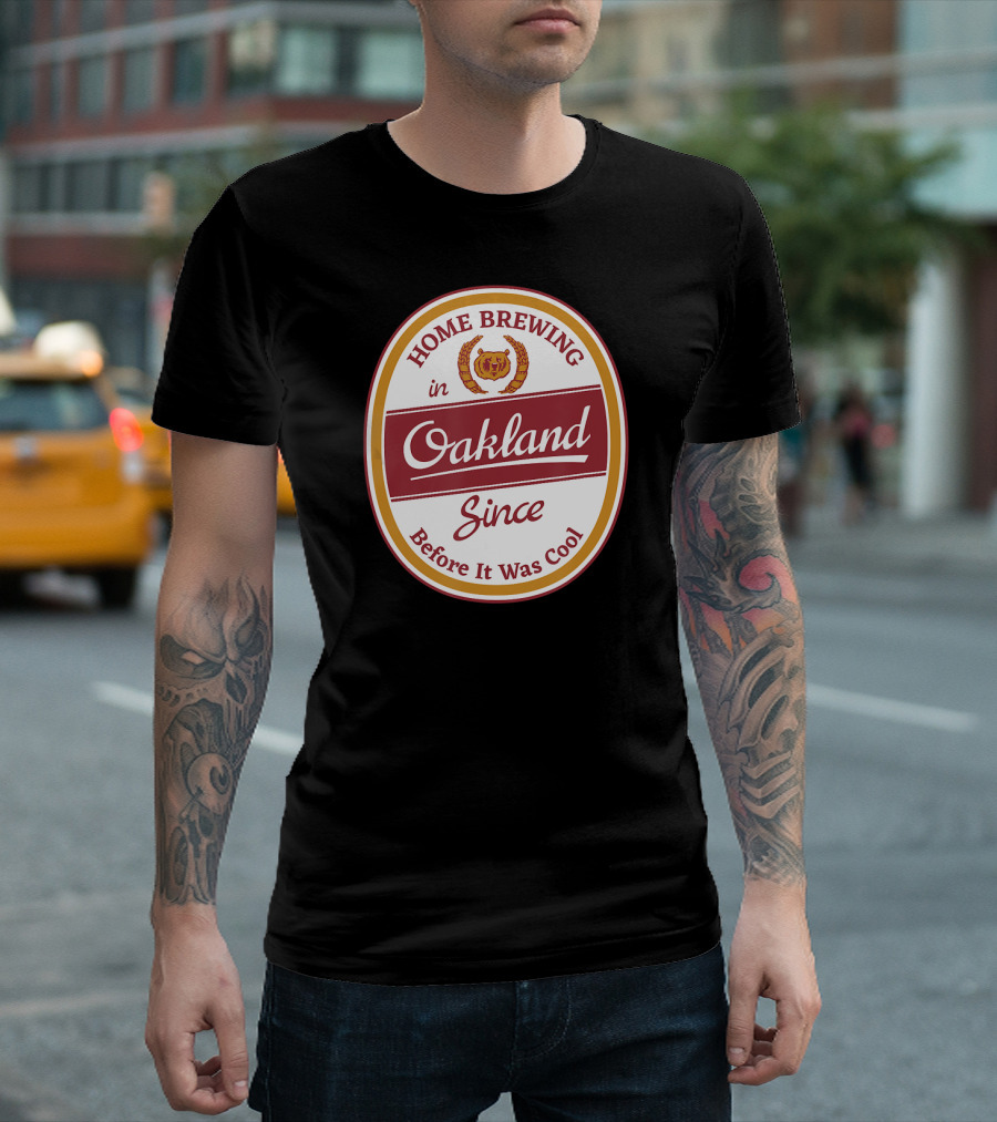 Home Brewing In Oakland Since Before It Was Cool T-Shirt
