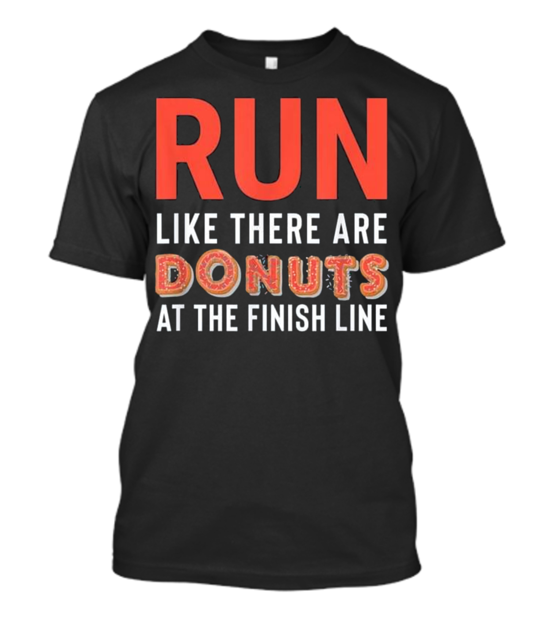 RUN Like There Are Donuts At The Finish Line T-Shirt
