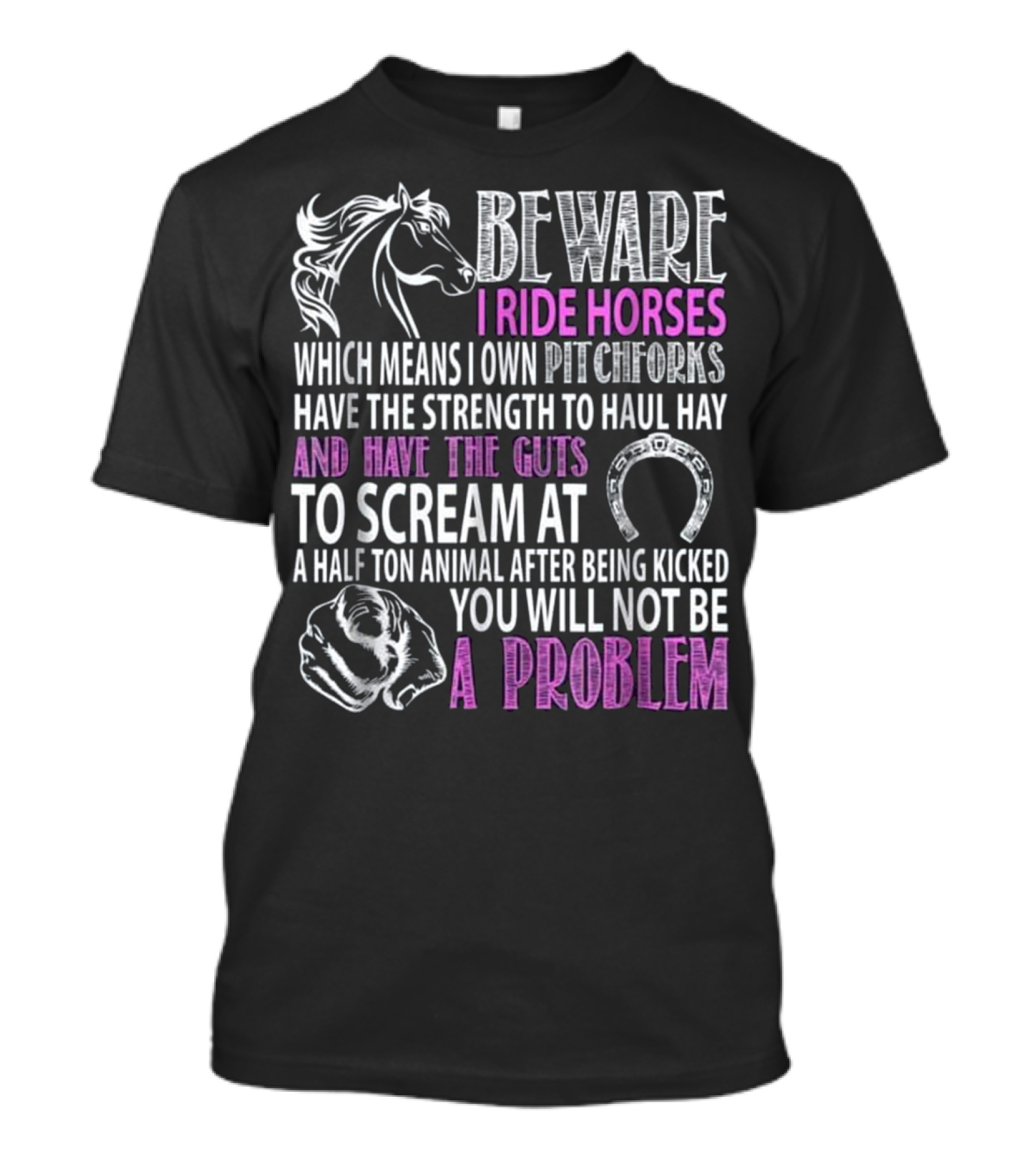 Beware I Ride Horses Own Pitchforks Haul Hay Scream Animal Problem T-Shirt