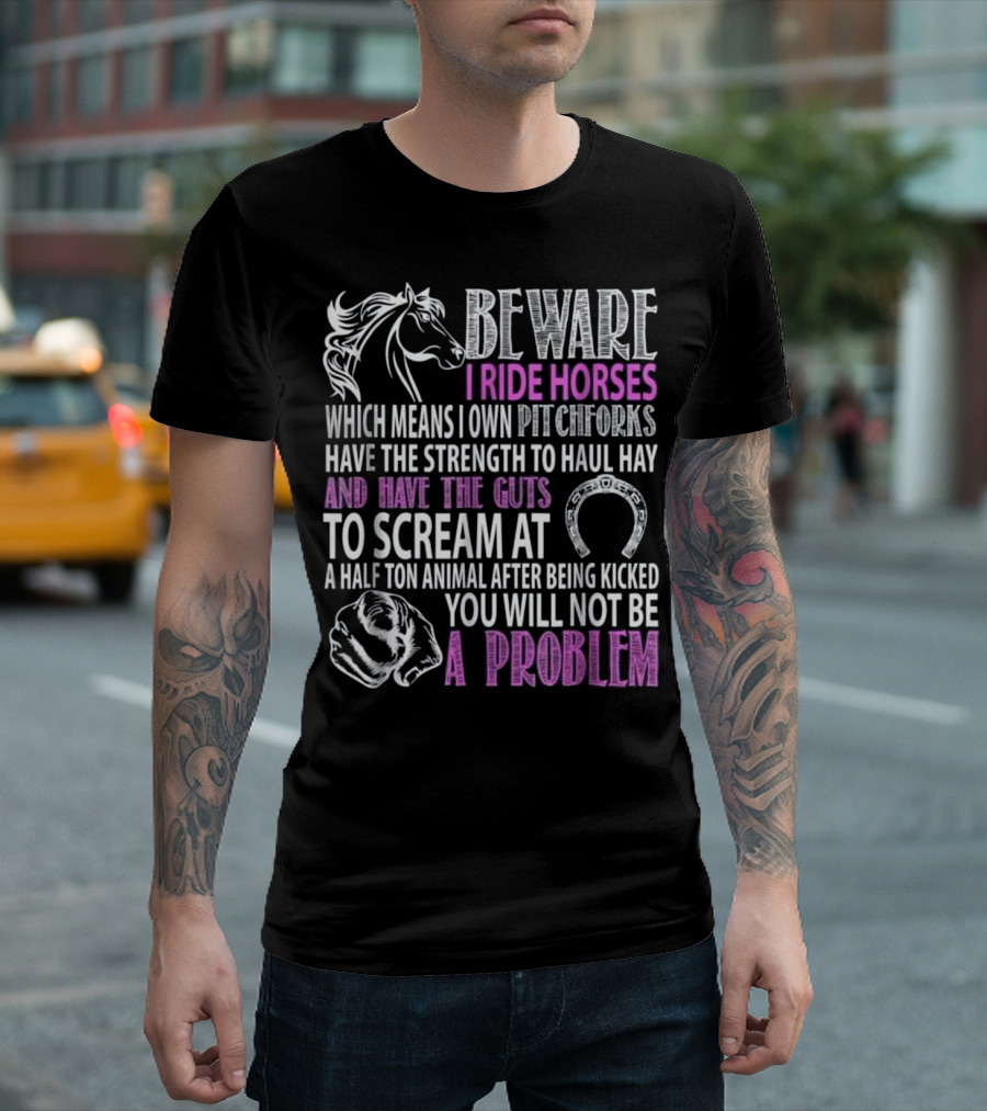 Beware I Ride Horses Own Pitchforks Haul Hay Scream Animal Problem T-Shirt