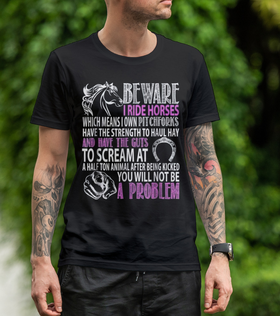 Beware I Ride Horses Own Pitchforks Haul Hay Scream Animal Problem T-Shirt
