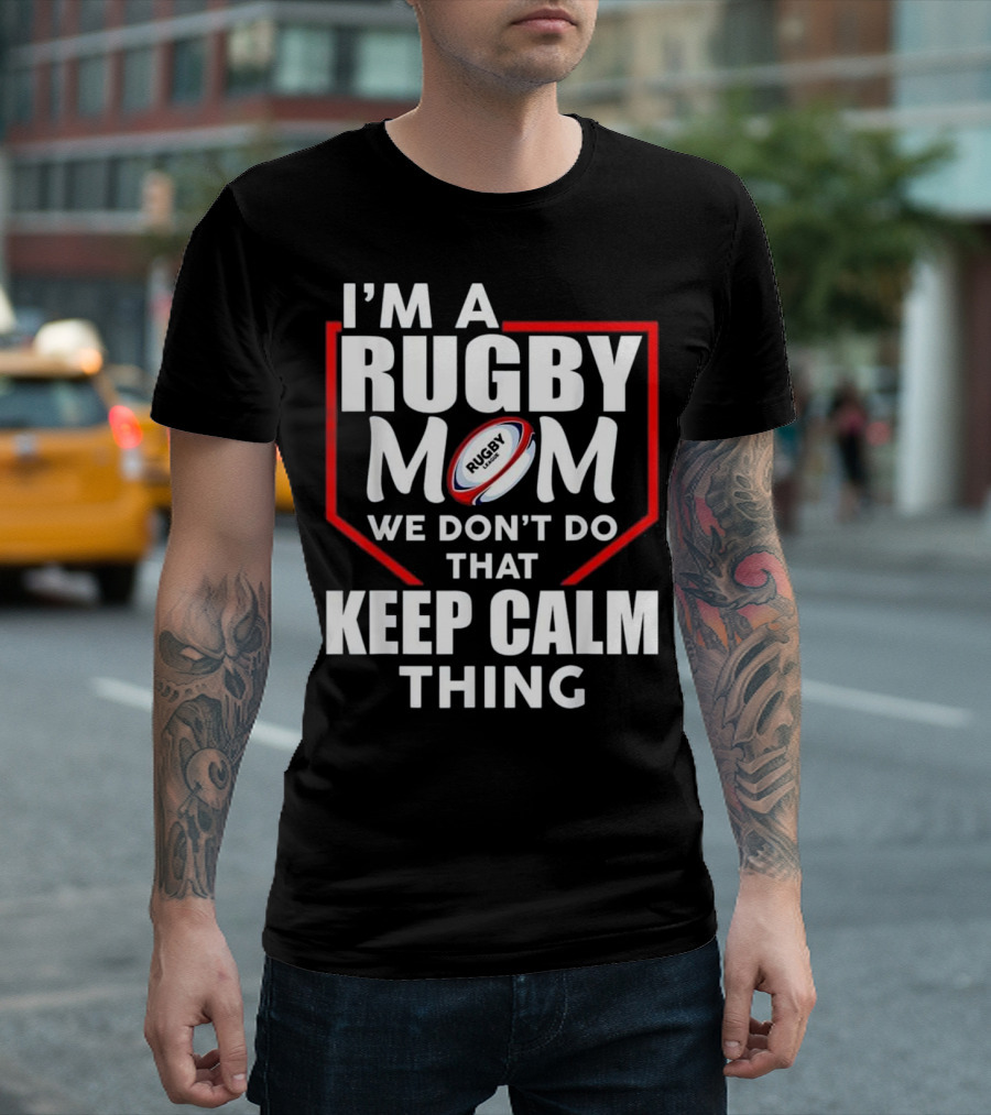 I'm A Rugby Mom We Don't Do That Keep Calm Thing T-Shirt