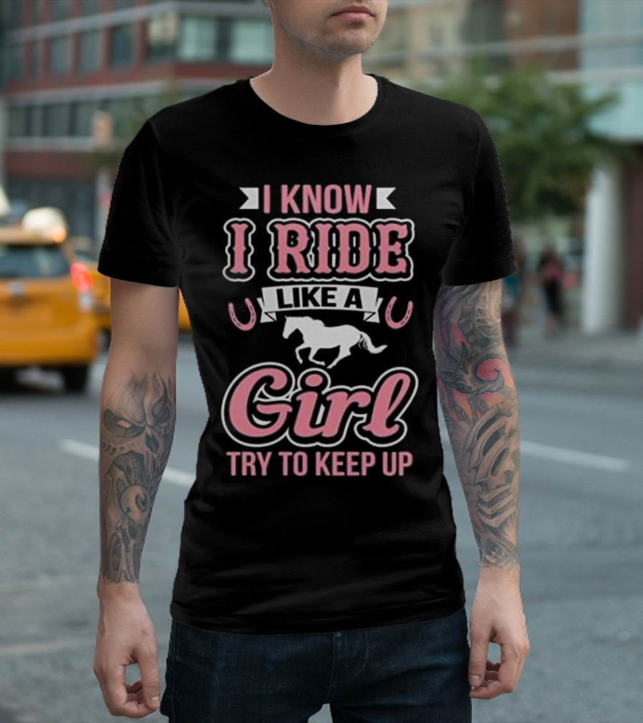 I Know I Ride Like A Girl Try To Keep Up Horse T-Shirt
