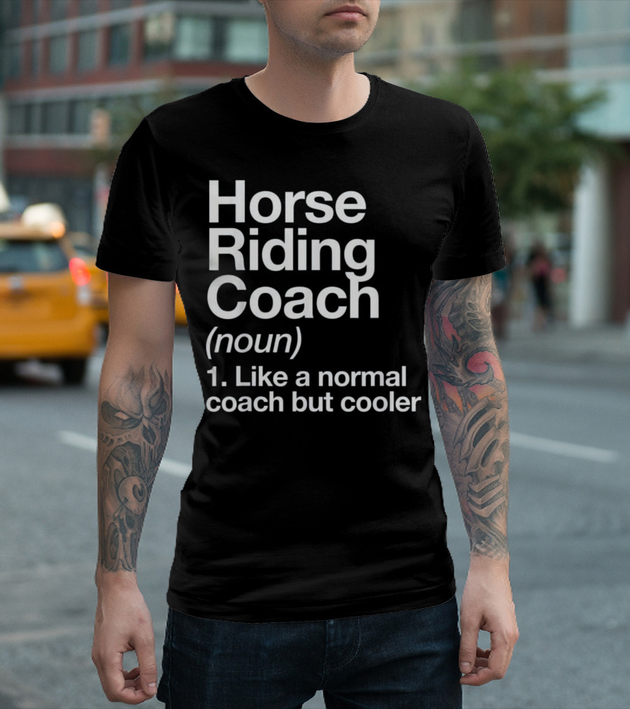Horse Riding Coach Definition Like a Normal Coach But Cooler T-Shirt