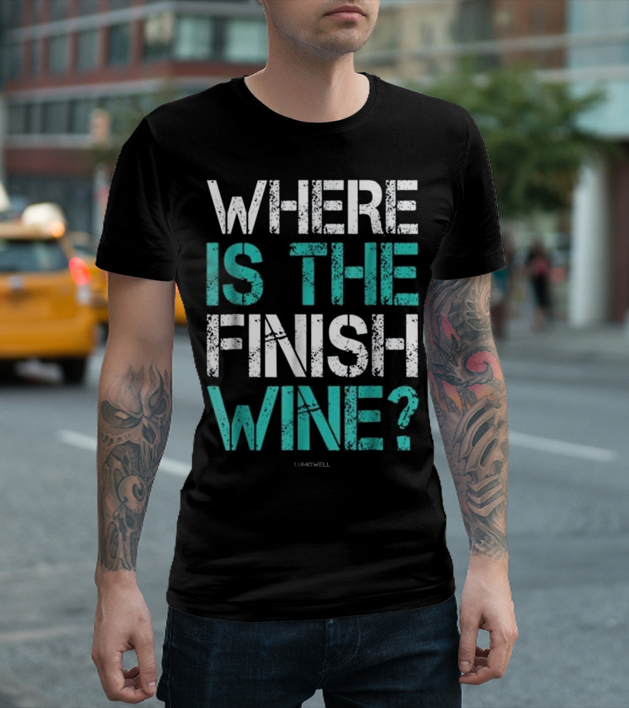 Where Is The Finish Wine? T-Shirt