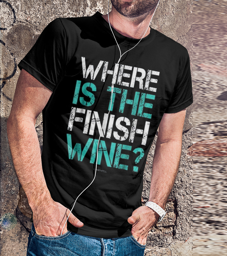 Where Is The Finish Wine? T-Shirt