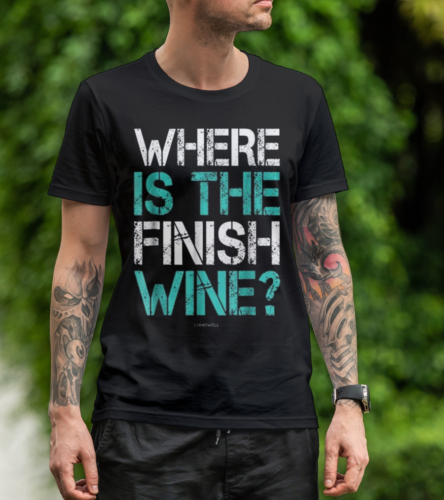 Where Is The Finish Wine? T-Shirt