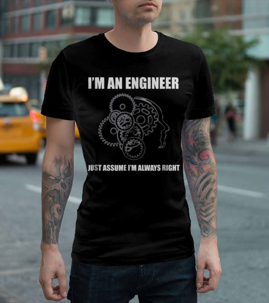 I'm An Engineer Just Assume I'm Always Right Gears and Face Outline T-Shirt