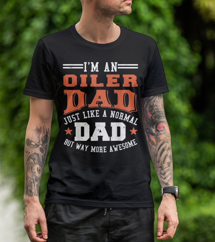 I'm An Oiler Dad Just Like A Normal Dad But Way More Awesome T-Shirt