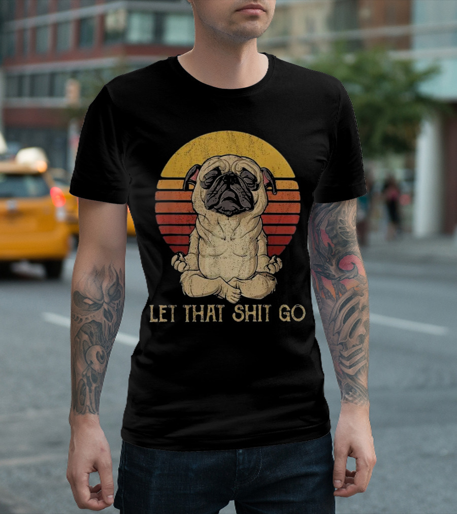 Let That Shit Go Pug Yoga Vintage Retro Meditation Zen Dog T-Shirt