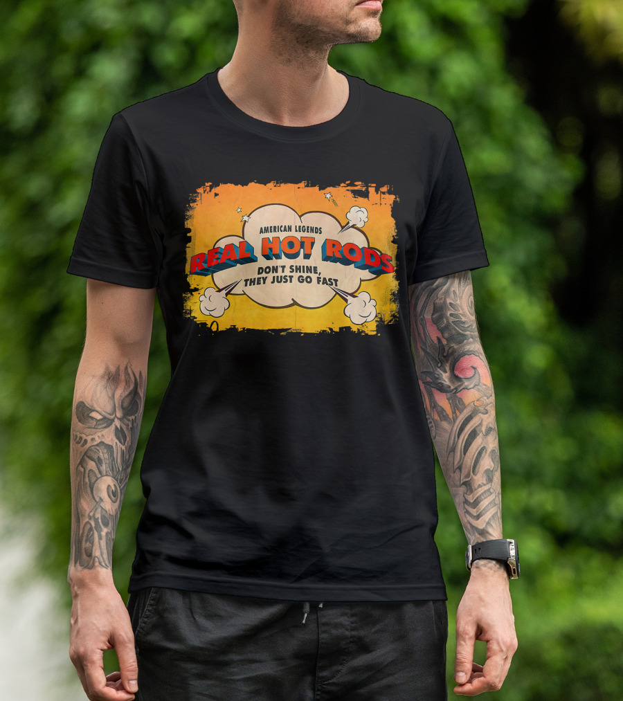 American Legends Real Hot Rods Don't Shine They Just Go Fast T-Shirt