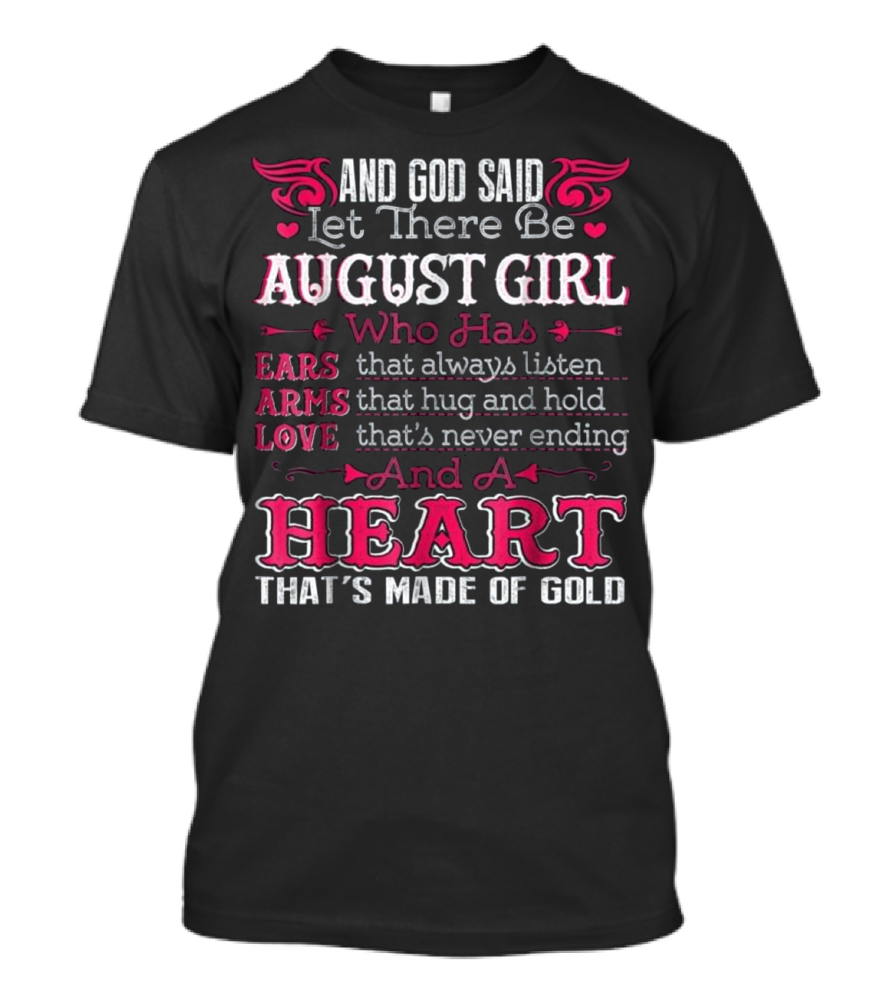 AND GOD SAID LET THERE BE AUGUST GIRL WHO HAS EARS ARMS LOVE AND A HEART THAT'S MADE OF GOLD T-Shirt