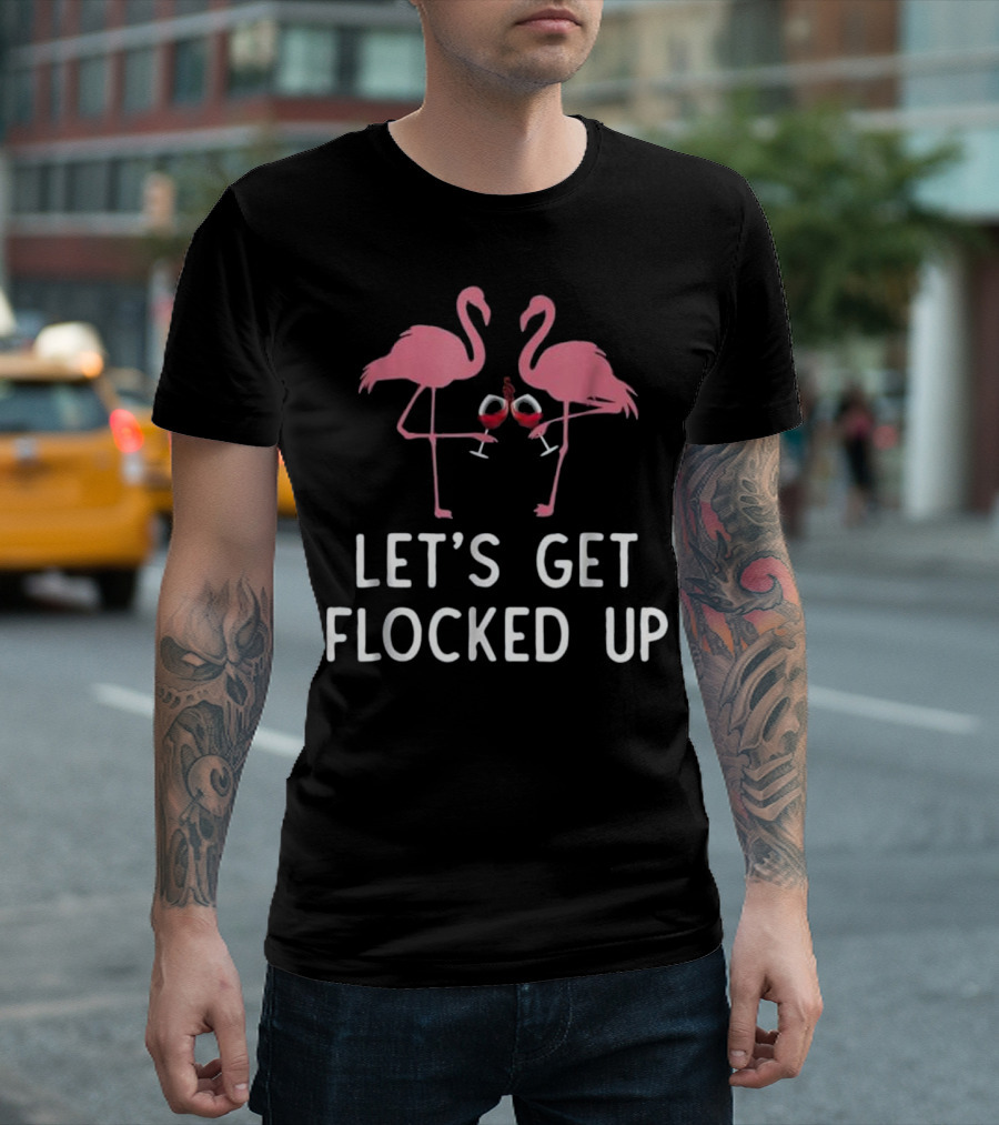 Let's Get Flocked Up Funny Flamingo Wine Glasses T-Shirt