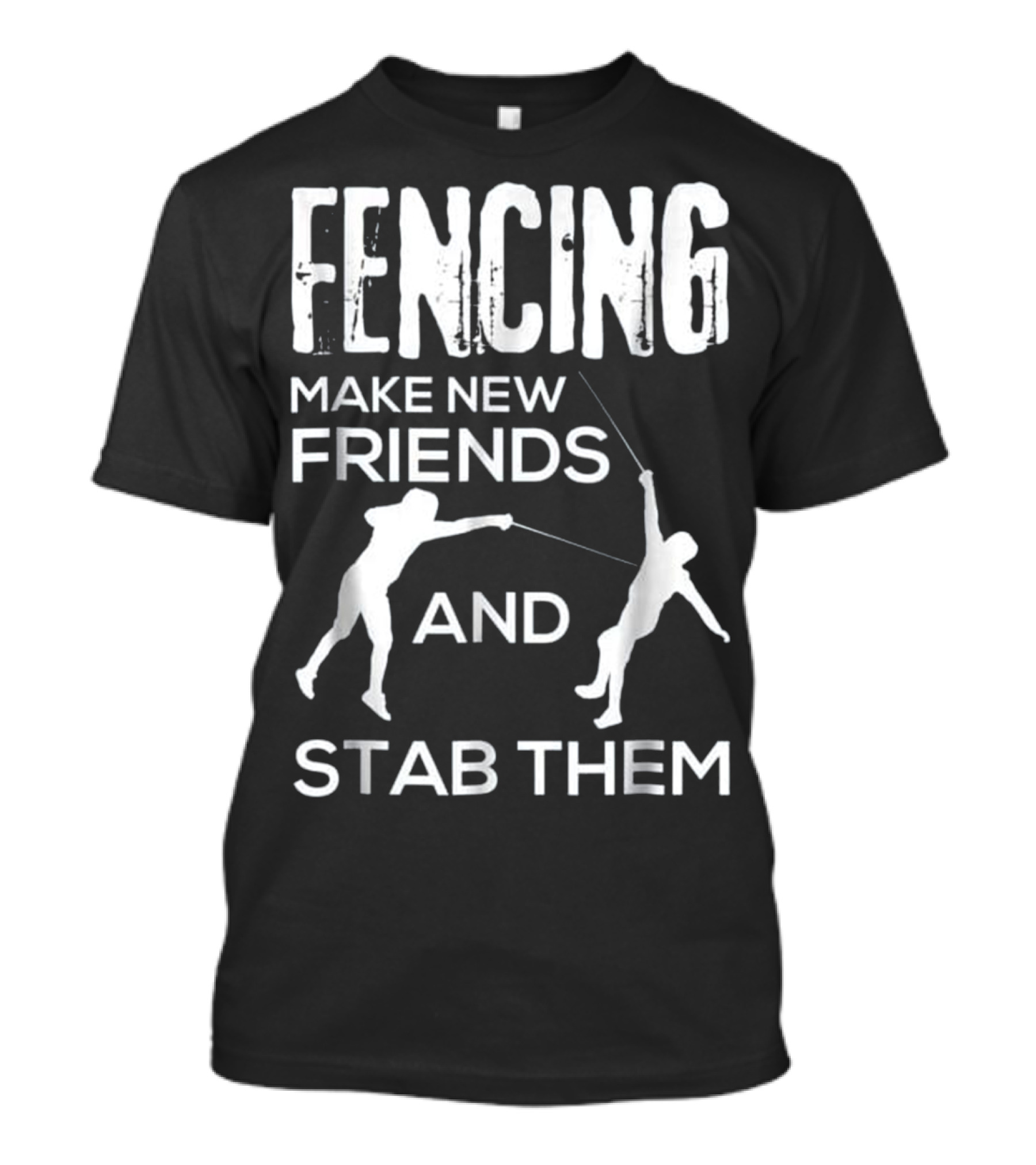 Fencing Make New Friends And Stab Them T-Shirt