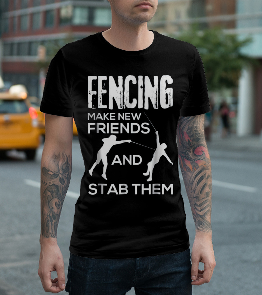 Fencing Make New Friends And Stab Them T-Shirt