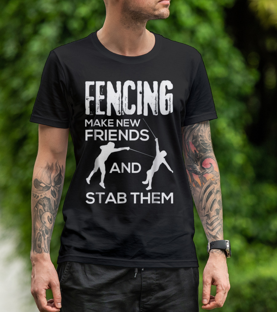 Fencing Make New Friends And Stab Them T-Shirt