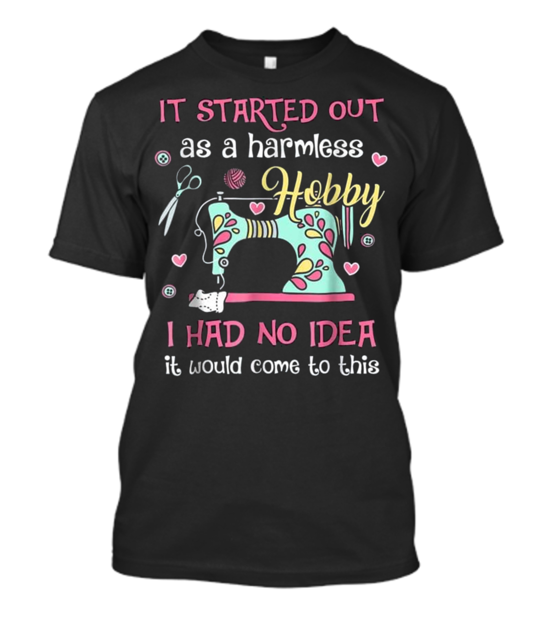 Funny Sewing It Started Out As A Harmless Hobby I Had No Idea It Would Come To This T-Shirt