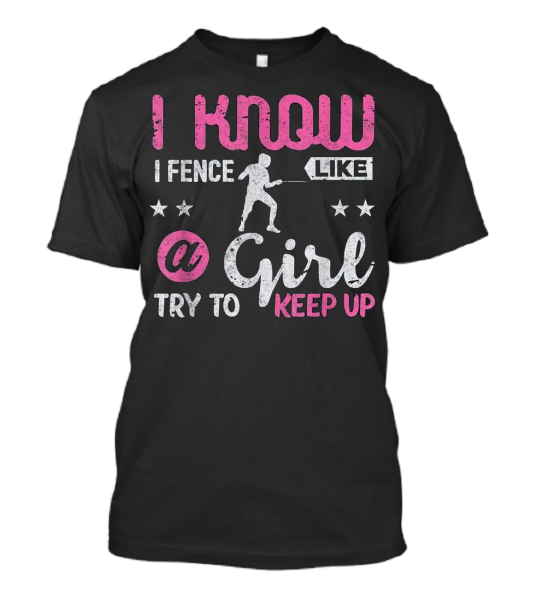 I Know I Fence Like A Girl Try To Keep Up T-Shirt